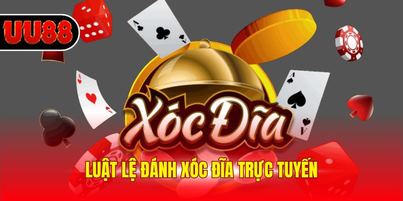 Luật lệ đánh xóc đĩa trực tuyến